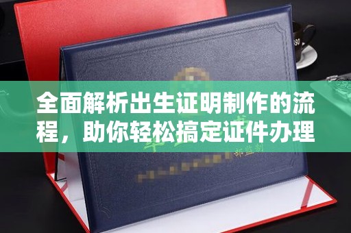 惠州全面解析出生证明制作的流程，助你轻松搞定证件办理