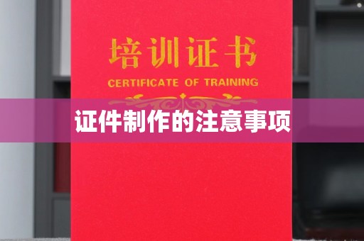惠州证件制作的注意事项